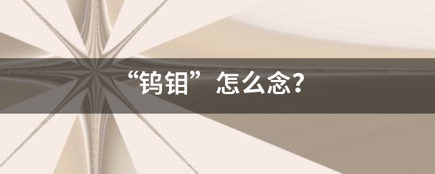 “鎢鉬”怎么念？:鎢鉬
